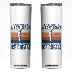 Retro Tennis Player Gift Skinny Tumbler If You Wanted Soft Serve Gone For Ice Cream TS12 White Print Your Wear