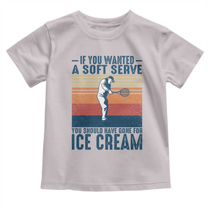 Retro Tennis Player Gift Toddler T Shirt If You Wanted Soft Serve Gone For Ice Cream TS12 Ice Gray Print Your Wear