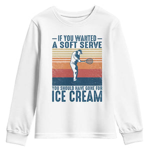 Retro Tennis Player Gift Youth Sweatshirt If You Wanted Soft Serve Gone For Ice Cream TS12 White Print Your Wear