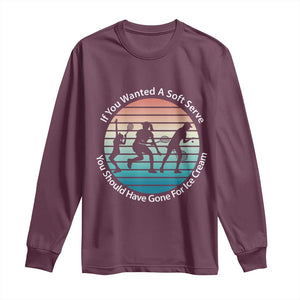 Sarcastic Tennis Girl Gift Long Sleeve Shirt If You Wanted Soft Serve Gone For Ice Cream TS12 Maroon Print Your Wear