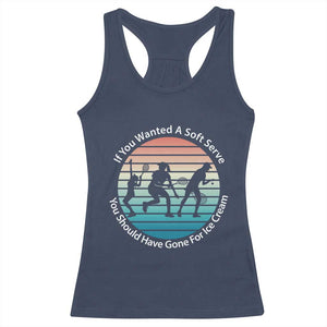 Sarcastic Tennis Girl Gift Racerback Tank Top If You Wanted Soft Serve Gone For Ice Cream TS12 Navy Print Your Wear