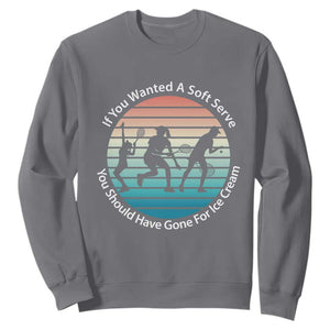 Sarcastic Tennis Girl Gift Sweatshirt If You Wanted Soft Serve Gone For Ice Cream TS12 Charcoal Print Your Wear