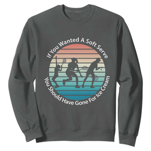 Sarcastic Tennis Girl Gift Sweatshirt If You Wanted Soft Serve Gone For Ice Cream TS12 Dark Heather Print Your Wear