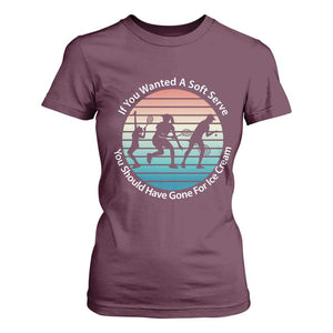 Sarcastic Tennis Girl Gift T Shirt For Women If You Wanted Soft Serve Gone For Ice Cream TS12 Maroon Print Your Wear