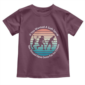 Sarcastic Tennis Girl Gift Toddler T Shirt If You Wanted Soft Serve Gone For Ice Cream TS12 Maroon Print Your Wear