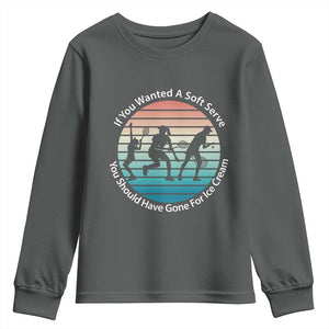 Sarcastic Tennis Girl Gift Youth Sweatshirt If You Wanted Soft Serve Gone For Ice Cream TS12 Dark Heather Print Your Wear