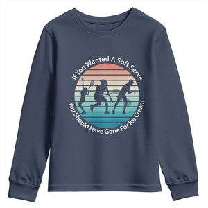 Sarcastic Tennis Girl Gift Youth Sweatshirt If You Wanted Soft Serve Gone For Ice Cream TS12 Navy Print Your Wear