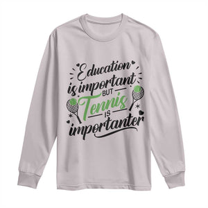 Education Is Important But Tennis Is Importanter Long Sleeve Shirt Funny Tennis Player Gift TS12 Ice Gray Print Your Wear