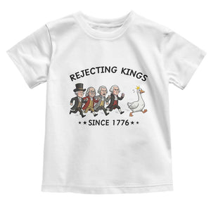 Rejecting Kings Since 1776 Toddler T Shirt Funny Founding Fathers Chasing Royal Goose TS12 White Print Your Wear