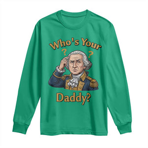 Funny Patriotic George Washington Long Sleeve Shirt Who Is Your Daddy TS12 Irish Green Print Your Wear