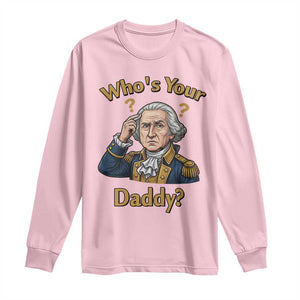 Funny Patriotic George Washington Long Sleeve Shirt Who Is Your Daddy TS12 Light Pink Print Your Wear