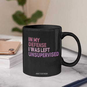 Funny Sarcastic Quote Coffee Mug In My Defense I Was Left Unsupervised TS12 Print Your Wear