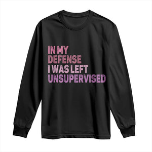 Funny Sarcastic Quote Long Sleeve Shirt In My Defense I Was Left Unsupervised TS12 Black Print Your Wear