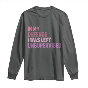 Funny Sarcastic Quote Long Sleeve Shirt In My Defense I Was Left Unsupervised TS12 Dark Heather Print Your Wear