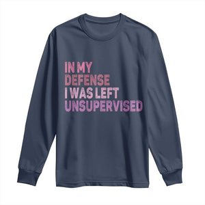Funny Sarcastic Quote Long Sleeve Shirt In My Defense I Was Left Unsupervised TS12 Navy Print Your Wear