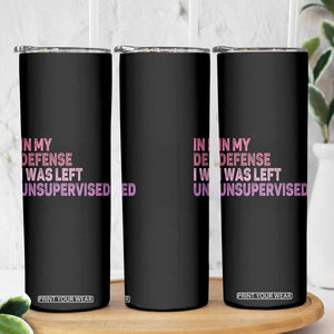 Funny Sarcastic Quote Skinny Tumbler In My Defense I Was Left Unsupervised TS12 Print Your Wear