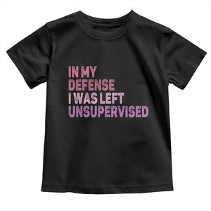 Funny Sarcastic Quote Toddler T Shirt In My Defense I Was Left Unsupervised TS12 Black Print Your Wear