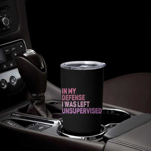 Funny Sarcastic Quote Tumbler Cup In My Defense I Was Left Unsupervised TS12 Print Your Wear