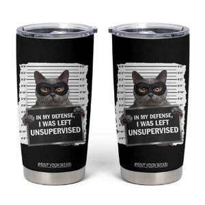 Funny Cat Mugshot Tumbler Cup In My Defense I Was Left Unsupervised TS12 Black Print Your Wear