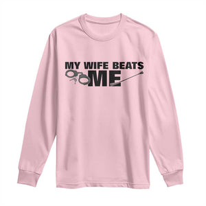 Funny Sarcastic Husband Long Sleeve Shirt My Wife Beats Me TS12 Light Pink Print Your Wear