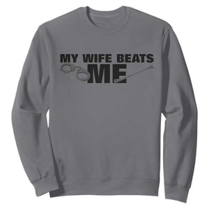 Funny Sarcastic Husband Sweatshirt My Wife Beats Me TS12 Charcoal Print Your Wear