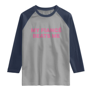Funny Engagement Gift Raglan Shirt My Fiancee Beats Me TS12 Sport Gray Navy Print Your Wear