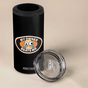 Humorous Dark Humor 4 in 1 Can Cooler Tumbler My Owner Beats Me TS12 Print Your Wear