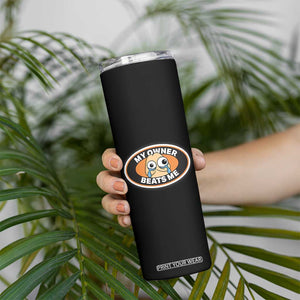 Humorous Dark Humor Skinny Tumbler My Owner Beats Me TS12 Print Your Wear