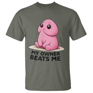 Funny Raunchy Meme My Owner Beats Me T Shirt Sarcastic Adult Gag Gift TS12 Military Green Print Your Wear
