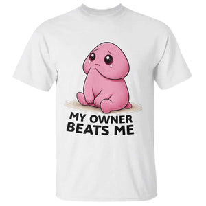 Funny Raunchy Meme My Owner Beats Me T Shirt Sarcastic Adult Gag Gift TS12 White Print Your Wear