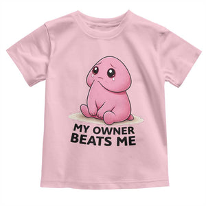 Funny Raunchy Meme My Owner Beats Me Toddler T Shirt Sarcastic Adult Gag Gift TS12 Light Pink Print Your Wear