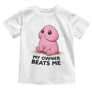 Funny Raunchy Meme My Owner Beats Me Toddler T Shirt Sarcastic Adult Gag Gift TS12 White Print Your Wear