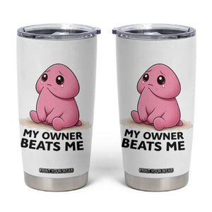 Funny Raunchy Meme My Owner Beats Me Tumbler Cup Sarcastic Adult Gag Gift TS12 White Print Your Wear