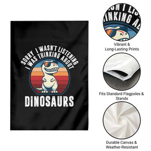 Funny Dino Lovers Garden Flag Sorry I Was Not Listening I Was Thinking About Dinosaurs TS12 Print Your Wear