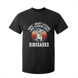 Funny Dino Lovers T Shirt For Kid Sorry I Was Not Listening I Was Thinking About Dinosaurs TS12 Black Print Your Wear