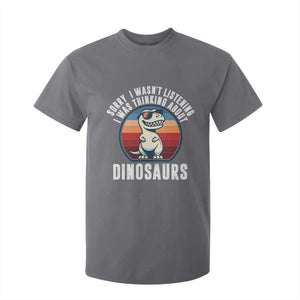 Funny Dino Lovers T Shirt For Kid Sorry I Was Not Listening I Was Thinking About Dinosaurs TS12 Charcoal Print Your Wear
