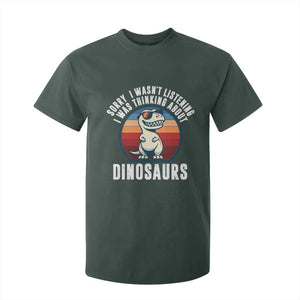 Funny Dino Lovers T Shirt For Kid Sorry I Was Not Listening I Was Thinking About Dinosaurs TS12 Dark Forest Green Print Your Wear
