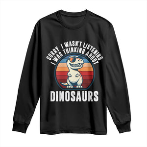 Funny Dino Lovers Long Sleeve Shirt Sorry I Was Not Listening I Was Thinking About Dinosaurs TS12 Black Print Your Wear