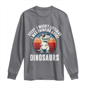 Funny Dino Lovers Long Sleeve Shirt Sorry I Was Not Listening I Was Thinking About Dinosaurs TS12 Charcoal Print Your Wear
