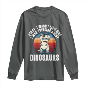 Funny Dino Lovers Long Sleeve Shirt Sorry I Was Not Listening I Was Thinking About Dinosaurs TS12 Dark Heather Print Your Wear