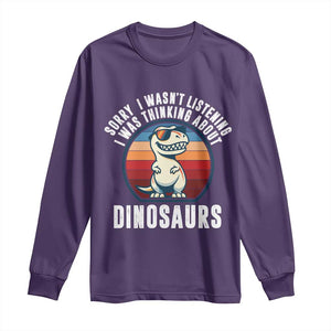 Funny Dino Lovers Long Sleeve Shirt Sorry I Was Not Listening I Was Thinking About Dinosaurs TS12 Purple Print Your Wear