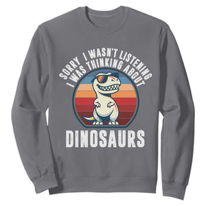 Funny Dino Lovers Sweatshirt Sorry I Was Not Listening I Was Thinking About Dinosaurs TS12 Charcoal Print Your Wear