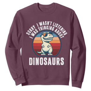 Funny Dino Lovers Sweatshirt Sorry I Was Not Listening I Was Thinking About Dinosaurs TS12 Maroon Print Your Wear