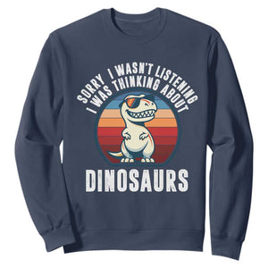 Funny Dino Lovers Sweatshirt Sorry I Was Not Listening I Was Thinking About Dinosaurs TS12 Navy Print Your Wear