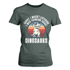 Funny Dino Lovers T Shirt For Women Sorry I Was Not Listening I Was Thinking About Dinosaurs TS12 Dark Forest Green Print Your Wear