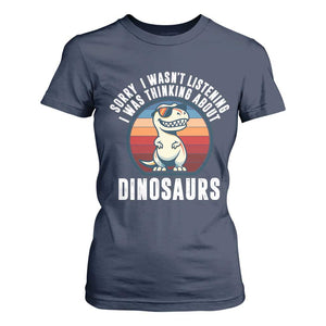 Funny Dino Lovers T Shirt For Women Sorry I Was Not Listening I Was Thinking About Dinosaurs TS12 Navy Print Your Wear