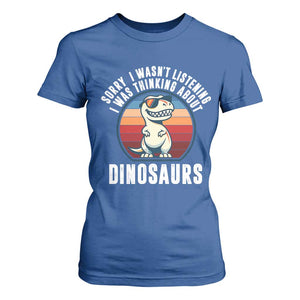 Funny Dino Lovers T Shirt For Women Sorry I Was Not Listening I Was Thinking About Dinosaurs TS12 Royal Blue Print Your Wear
