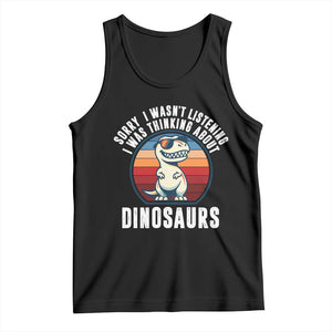Funny Dino Lovers Tank Top Sorry I Was Not Listening I Was Thinking About Dinosaurs TS12 Black Print Your Wear