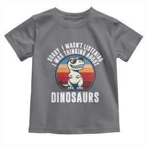 Funny Dino Lovers Toddler T Shirt Sorry I Was Not Listening I Was Thinking About Dinosaurs TS12 Charcoal Print Your Wear