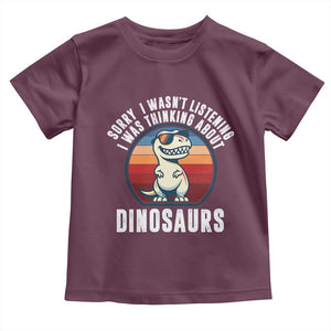 Funny Dino Lovers Toddler T Shirt Sorry I Was Not Listening I Was Thinking About Dinosaurs TS12 Maroon Print Your Wear